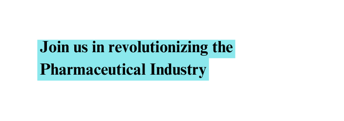 Join us in revolutionizing the Pharmaceutical Industry